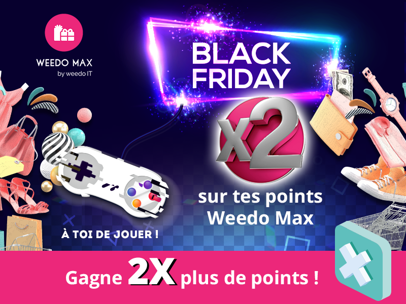 Black Friday : Double tes points Weedo Max !